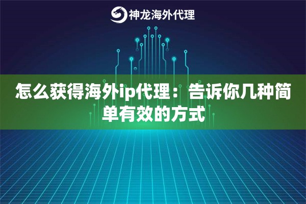怎么获得海外ip代理：告诉你几种简单有效的方式