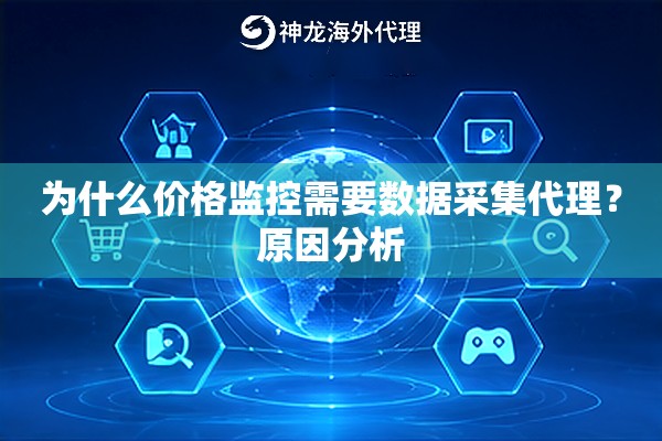 为什么价格监控需要数据采集代理？原因分析