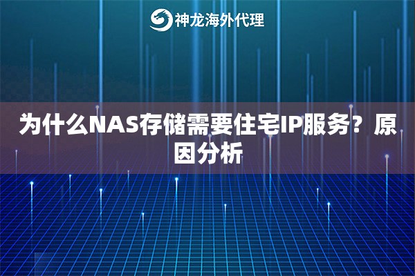 为什么NAS存储需要住宅IP服务?原因分析 为什么NAS存储需要住宅IP服务?原因分析