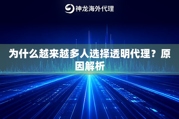 为什么越来越多人选择透明代理？原因解析