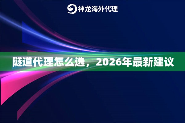 隧道代理怎么选，2026年最新建议