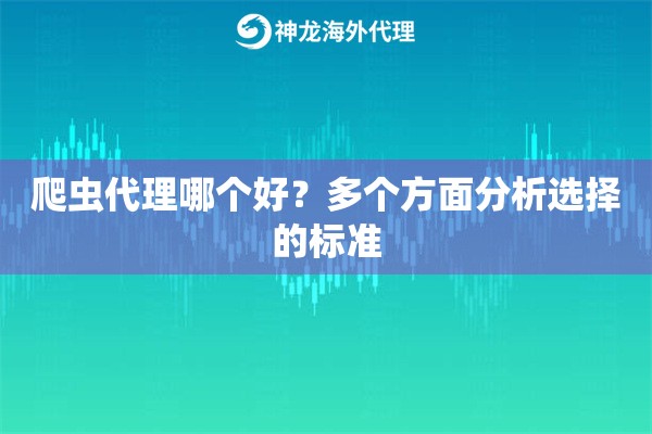 爬虫代理哪个好？多个方面分析选择的标准
