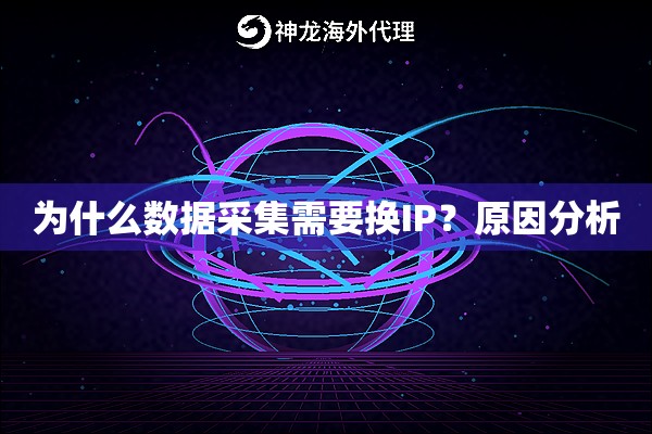 为什么数据采集需要换IP？原因分析