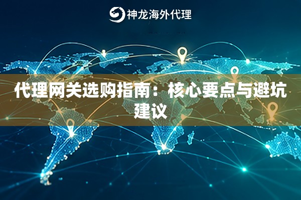 代理网关选购指南:核心要点与避坑建议 代理网关选购指南:核心要点与避坑建议