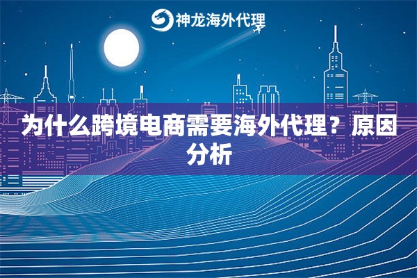 为什么跨境电商需要海外代理?原因分析 为什么跨境电商需要海外代理?原因分析