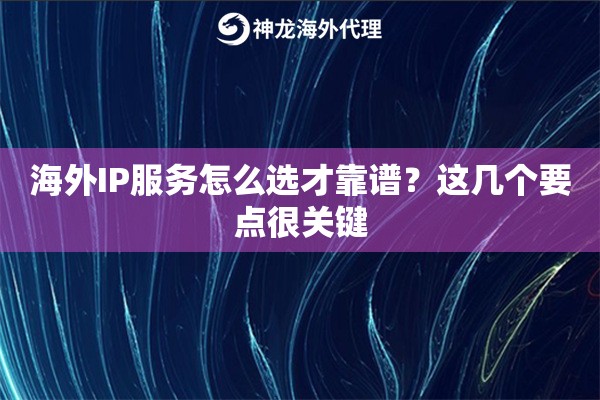 海外IP服务怎么选才靠谱?这几个要点很关键 海外IP服务怎么选才靠谱?这几个要点很关键