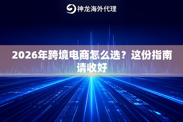 2026年跨境电商怎么选？这份指南请收好