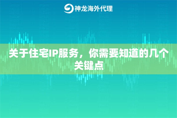 关于住宅IP服务，你需要知道的几个关键点
