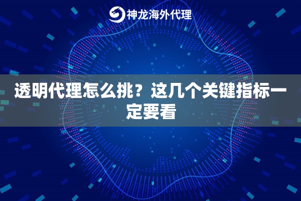 透明代理怎么挑?这几个关键指标一定要看 透明代理怎么挑?这几个关键指标一定要看