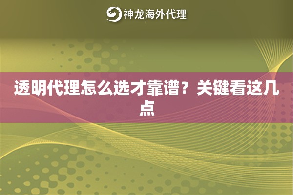 透明代理怎么选才靠谱？关键看这几点