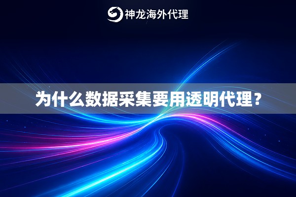 为什么数据采集要用透明代理？