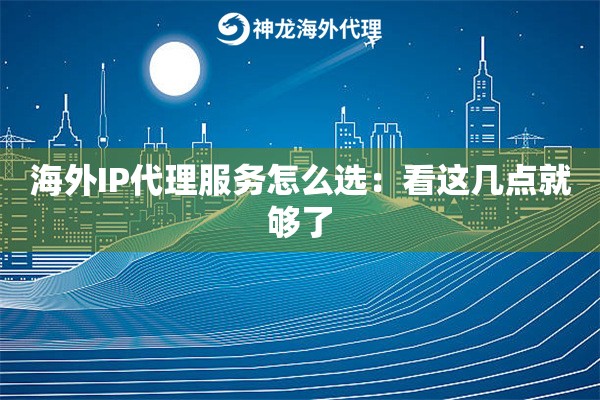 海外IP代理服务怎么选：看这几点就够了