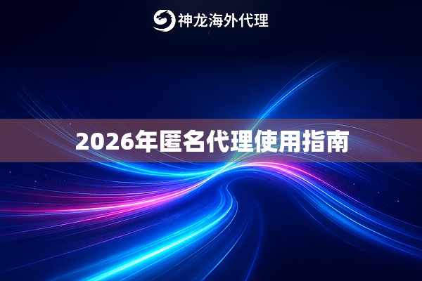 2026年匿名代理使用指南