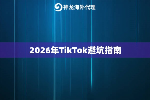 2026年TikTok避坑指南
