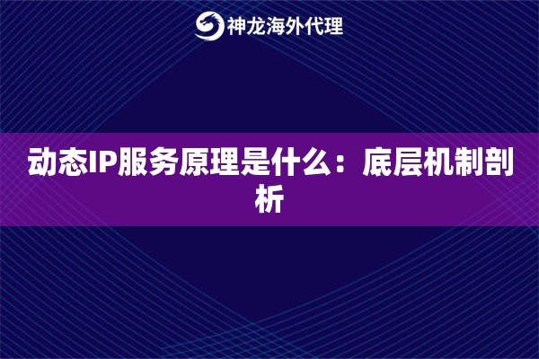 动态IP服务原理是什么：底层机制剖析
