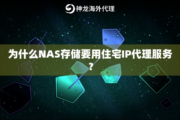 为什么NAS存储要用住宅IP代理服务? 为什么NAS存储要用住宅IP代理服务?