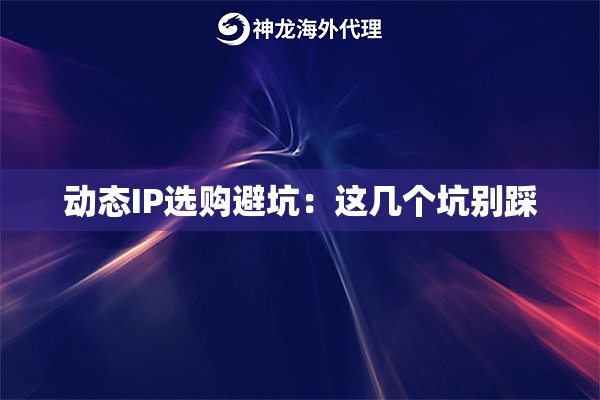 动态IP选购避坑:这几个坑别踩 动态IP选购避坑:这几个坑别踩