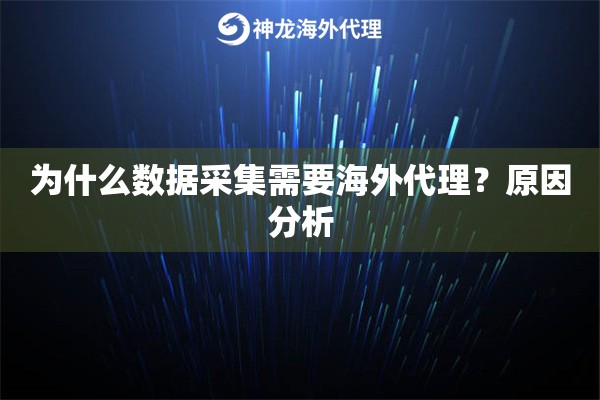 为什么数据采集需要海外代理?原因分析 为什么数据采集需要海外代理?原因分析
