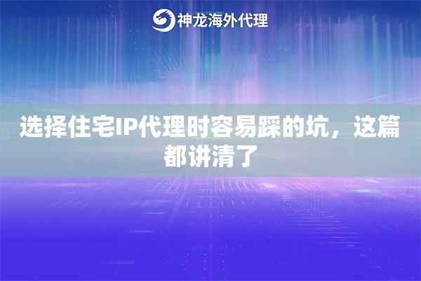 选择住宅IP代理时容易踩的坑,这篇都讲清了 选择住宅IP代理时容易踩的坑,这篇都讲清了