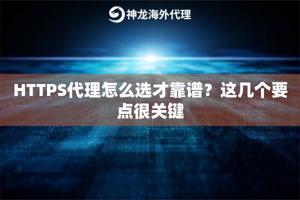 HTTPS代理怎么选才靠谱?这几个要点很关键 HTTPS代理怎么选才靠谱?这几个要点很关键