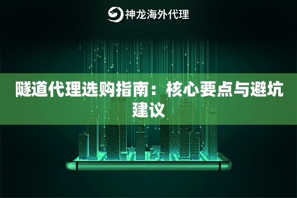 隧道代理选购指南：核心要点与避坑建议