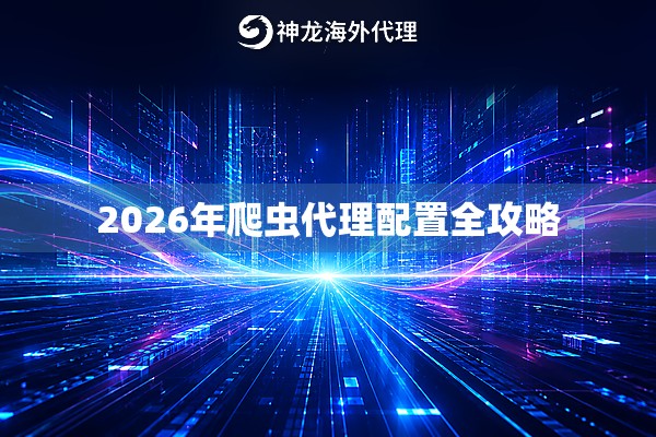 2026年爬虫代理配置全攻略