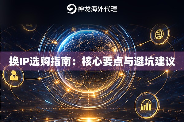 换IP选购指南:核心要点与避坑建议 换IP选购指南:核心要点与避坑建议