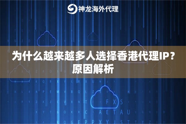 为什么越来越多人选择香港代理IP?原因解析 为什么越来越多人选择香港代理IP?原因解析