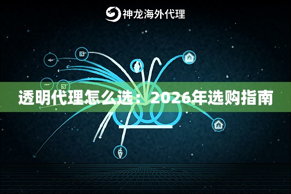 透明代理怎么选:2026年选购指南 透明代理怎么选:2026年选购指南