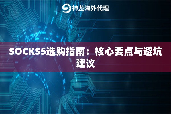 SOCKS5选购指南：核心要点与避坑建议