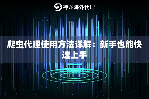 爬虫代理使用方法详解：新手也能快速上手