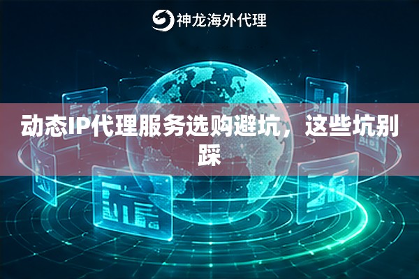 动态IP代理服务选购避坑，这些坑别踩