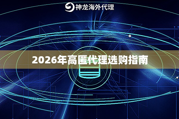 2026年高匿代理选购指南