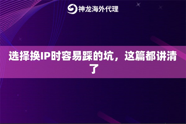 选择换IP时容易踩的坑,这篇都讲清了 选择换IP时容易踩的坑,这篇都讲清了