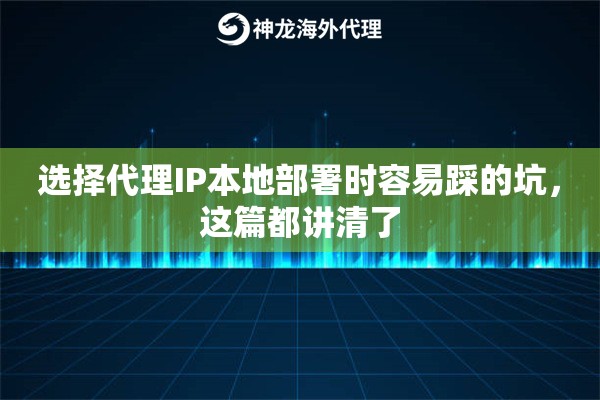 选择代理IP本地部署时容易踩的坑,这篇都讲清了 选择代理IP本地部署时容易踩的坑,这篇都讲清了