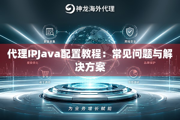 代理IPJava配置教程：常见问题与解决方案
