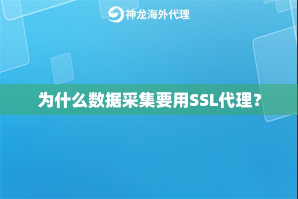 为什么数据采集要用SSL代理? 为什么数据采集要用SSL代理?