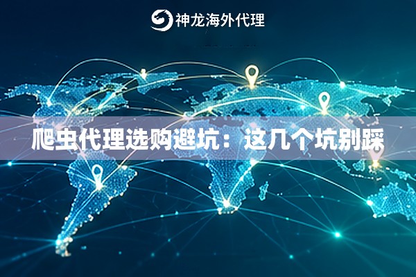 爬虫代理选购避坑：这几个坑别踩