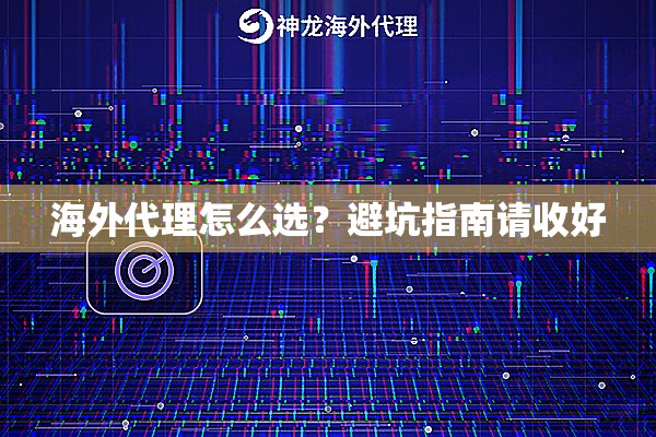 海外代理怎么选?避坑指南请收好 海外代理怎么选?避坑指南请收好