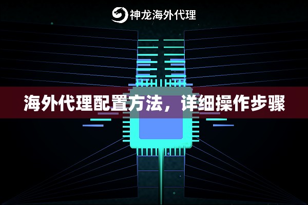 海外代理配置方法,详细操作步骤 海外代理配置方法,详细操作步骤