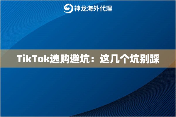 TikTok选购避坑：这几个坑别踩