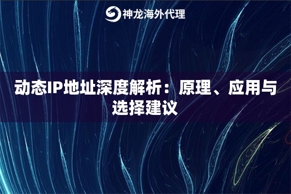 动态IP地址深度解析：原理、应用与选择建议