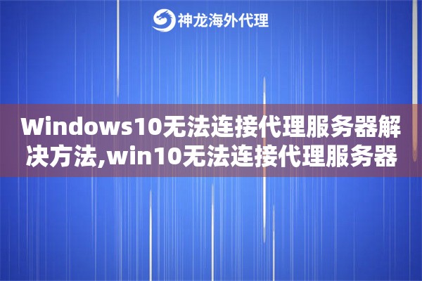Windows10无法连接代理服务器解决方法,win10无法连接代理服务器怎么办