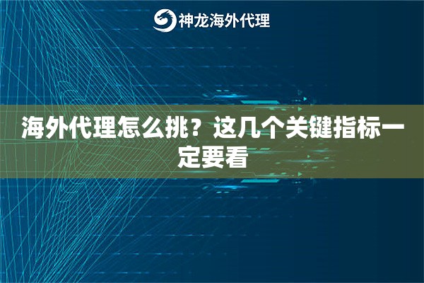 海外代理怎么挑?这几个关键指标一定要看 海外代理怎么挑?这几个关键指标一定要看