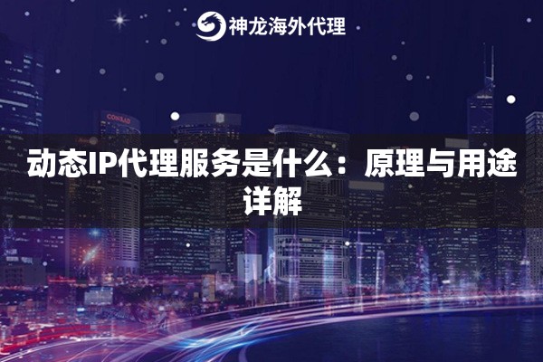 动态IP代理服务是什么：原理与用途详解