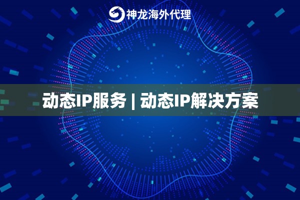 动态IP服务 | 动态IP解决方案