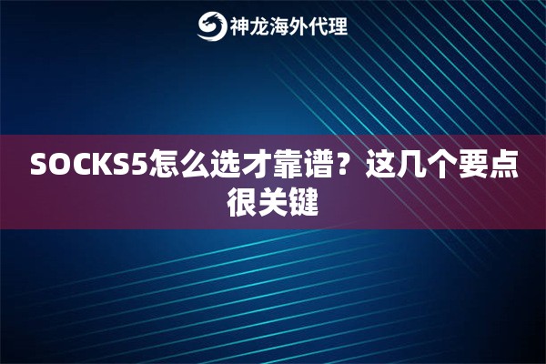 SOCKS5怎么选才靠谱？这几个要点很关键
