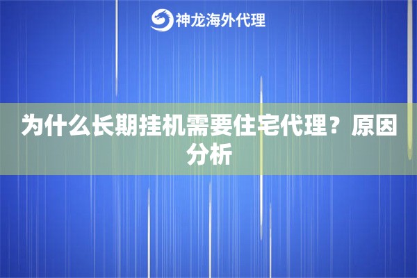 为什么长期挂机需要住宅代理?原因分析 为什么长期挂机需要住宅代理?原因分析