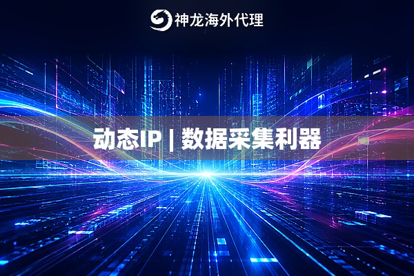 动态IP | 数据采集利器