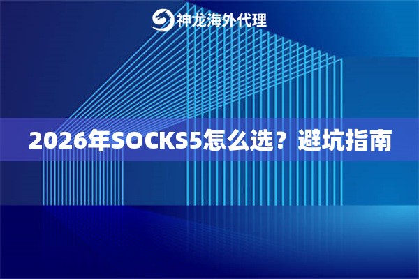 2026年SOCKS5怎么选？避坑指南
